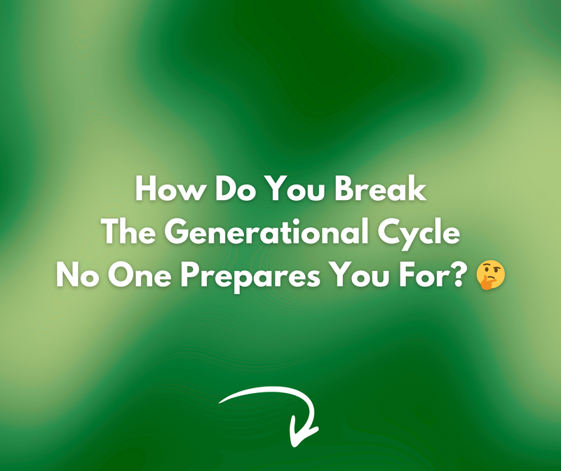 How Do You Break the Generational Cycle No One Prepares You For? 🤔
